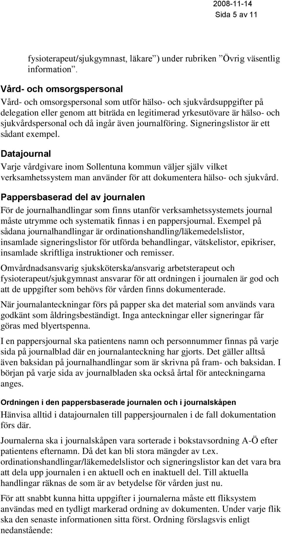 ingår även journalföring. Signeringslistor är ett sådant exempel.