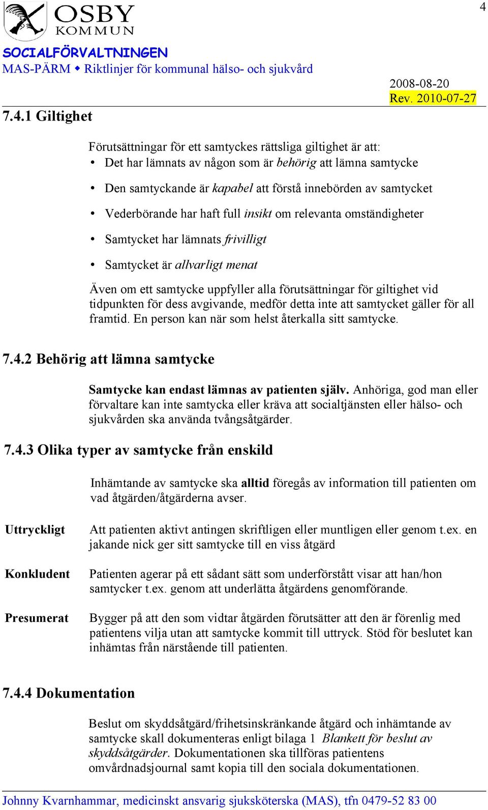 giltighet vid tidpunkten för dess avgivande, medför detta inte att samtycket gäller för all framtid. En person kan när som helst återkalla sitt samtycke. 7.4.