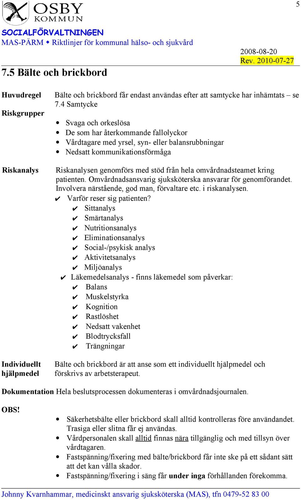 omvårdnadsteamet kring patienten. Omvårdnadsansvarig sjuksköterska ansvarar för genomförandet. Involvera närstående, god man, förvaltare etc. i riskanalysen. Varför reser sig patienten?