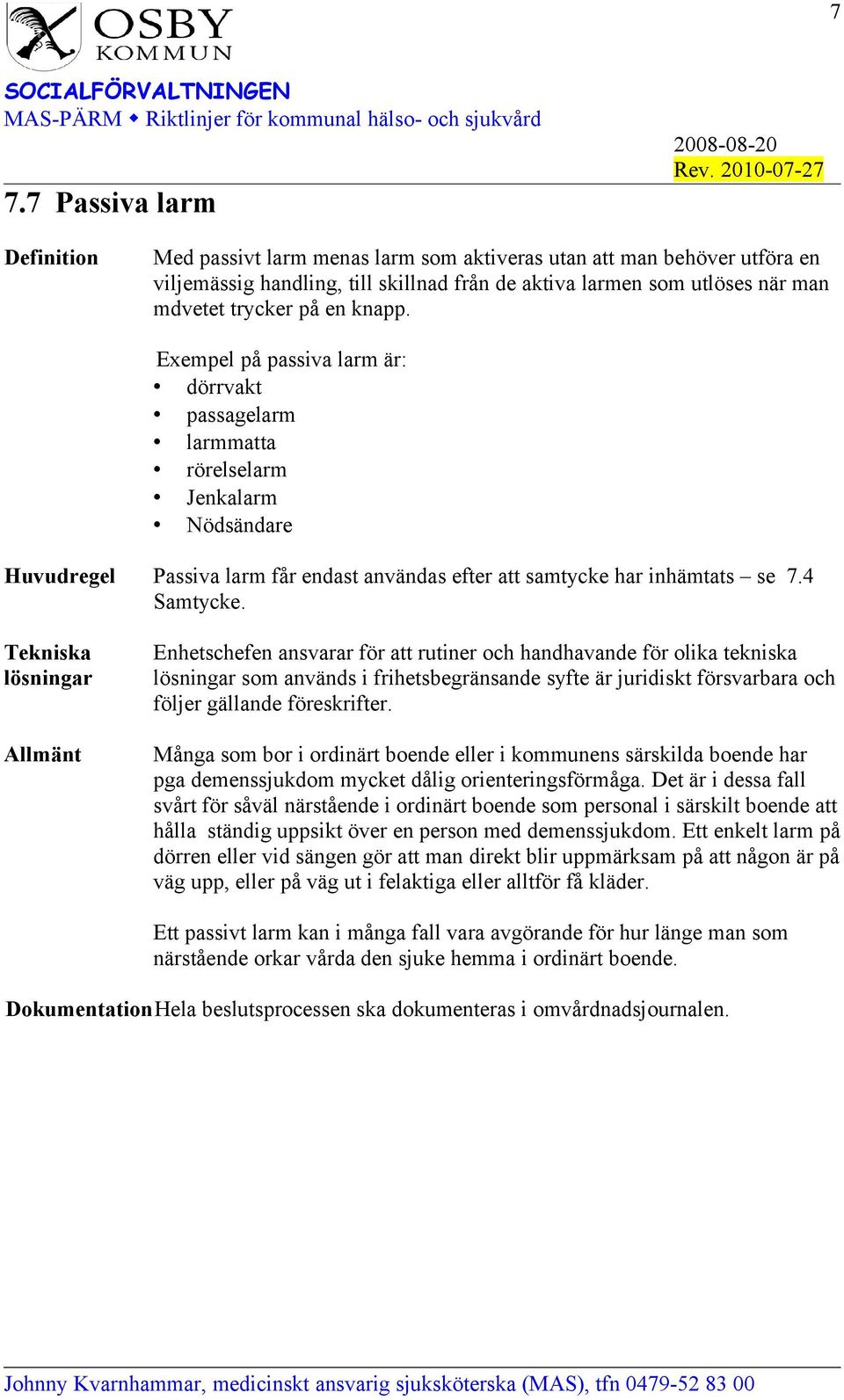 Tekniska lösningar Allmänt Enhetschefen ansvarar för att rutiner och handhavande för olika tekniska lösningar som används i frihetsbegränsande syfte är juridiskt försvarbara och följer gällande