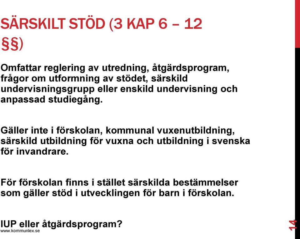 Gäller inte i förskolan, kommunal vuxenutbildning, särskild utbildning för vuxna och utbildning i svenska för