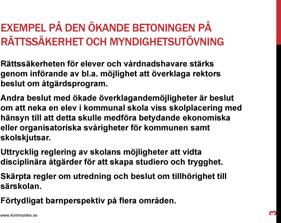 Andra beslut med ökade överklagandemöjligheter är beslut om att neka en elev i kommunal skola viss skolplacering med hänsyn till att detta skulle medföra betydande