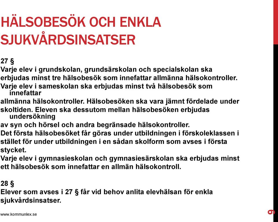 Eleven ska dessutom mellan hälsobesöken erbjudas undersökning av syn och hörsel och andra begränsade hälsokontroller.