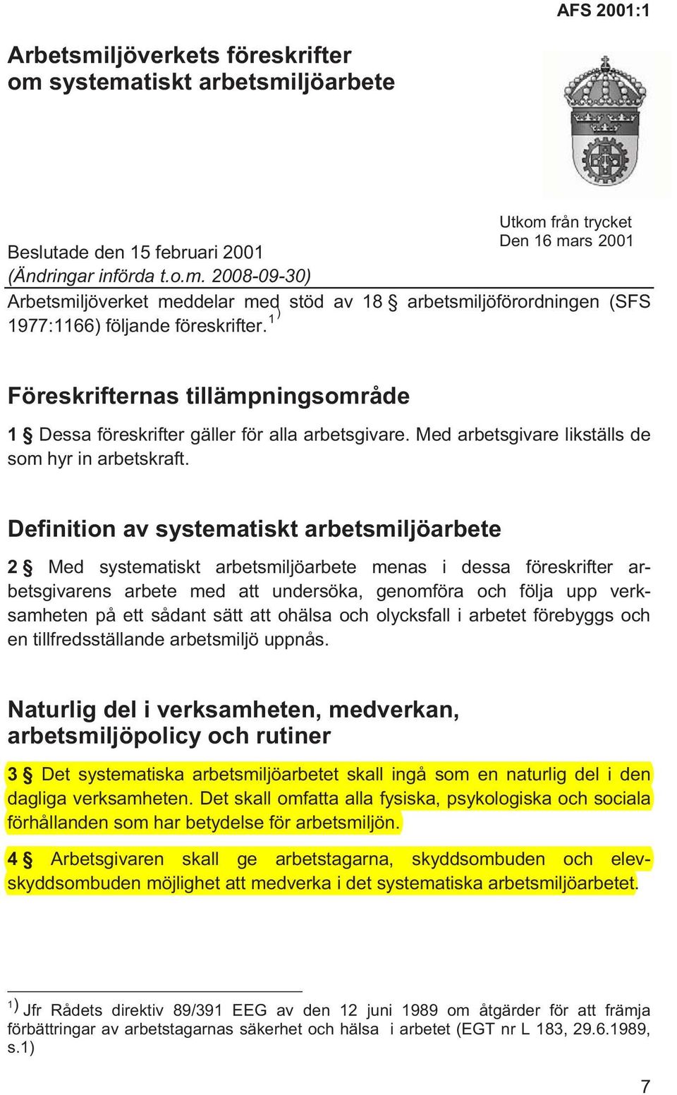 Definition av systematiskt arbetsmiljöarbete 2 Med systematiskt arbetsmiljöarbete menas i dessa föreskrifter arbetsgivarens arbete med att undersöka, genomföra och följa upp verksamheten på ett
