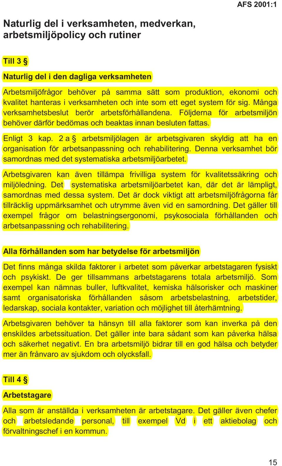 Följderna för arbetsmiljön behöver därför bedömas och beaktas innan besluten fattas. Enligt 3 kap.