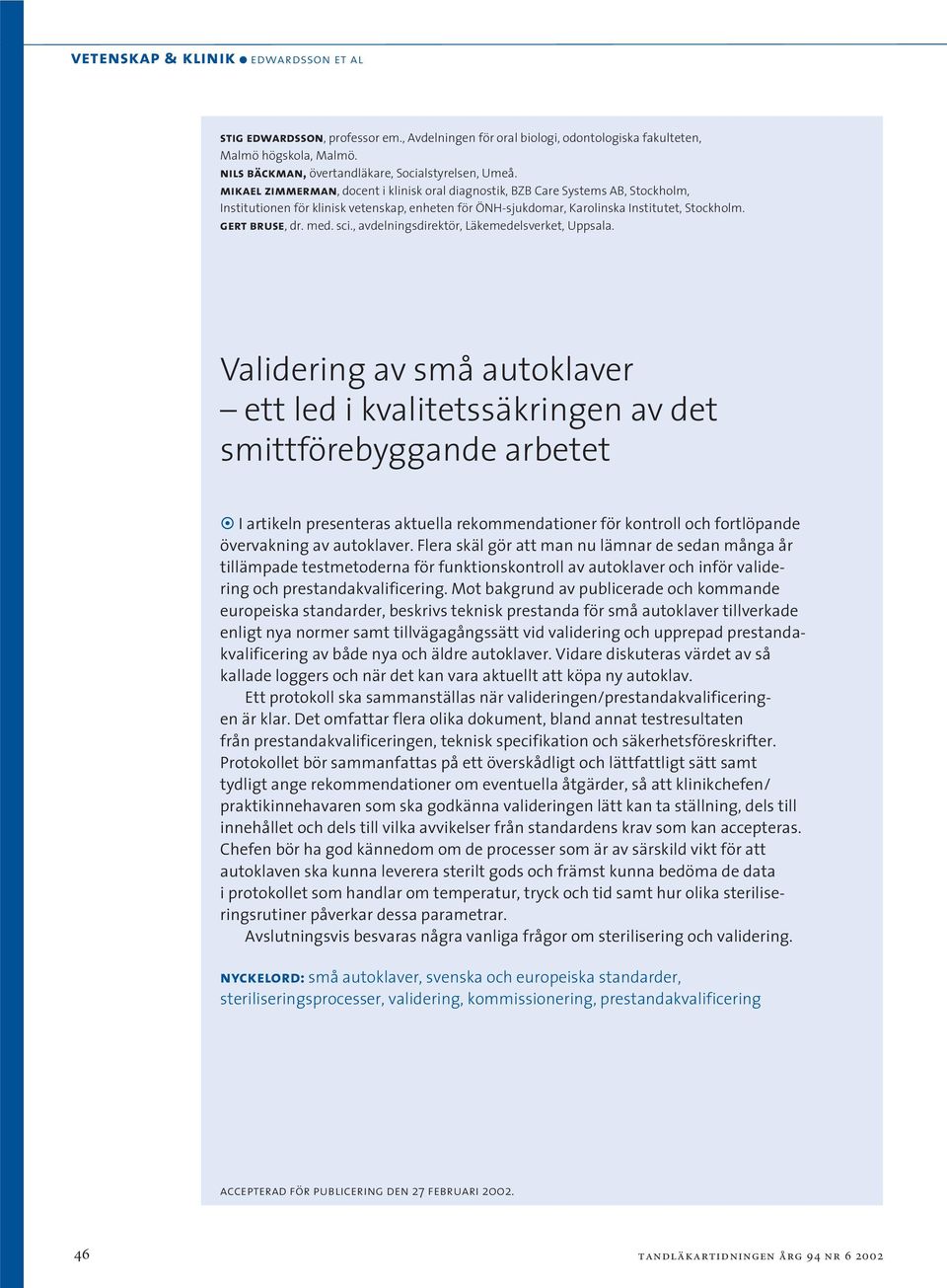 mikael zimmerman, docent i klinisk oral diagnostik, BZB Care Systems AB, Stockholm, Institutionen för klinisk vetenskap, enheten för ÖNH-sjukdomar, Karolinska Institutet, Stockholm. gert bruse, dr.