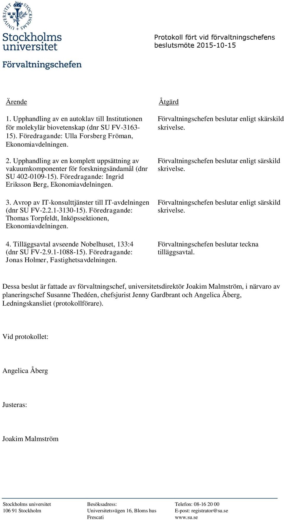 Föredragande: Thomas Torpfeldt, Inköpssektionen, Ekonomiavdelningen. 4. Tilläggsavtal avseende Nobelhuset, 133:4 (dnr SU FV-2.9.1-1088-15).