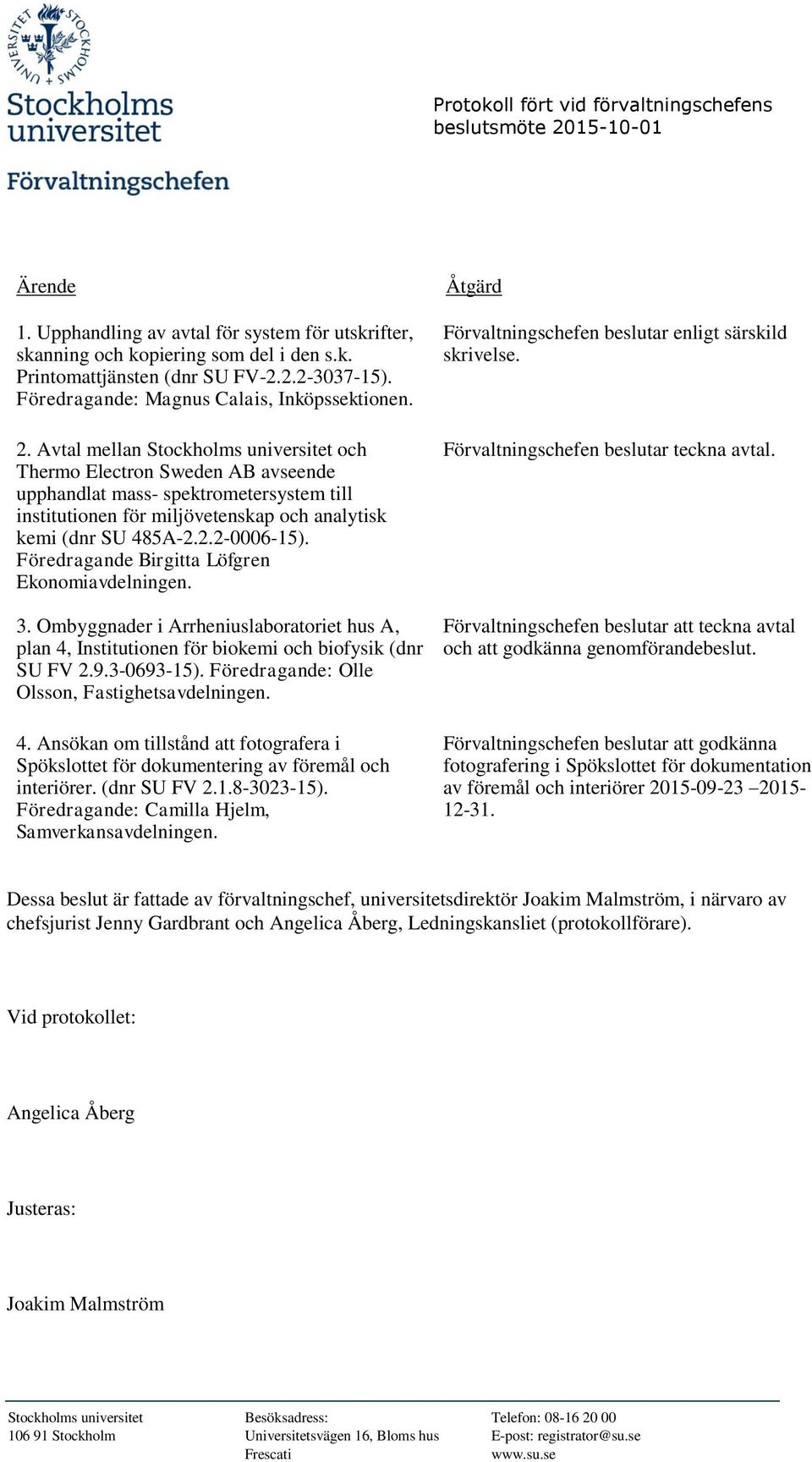 Avtal mellan Stockholms universitet och Thermo Electron Sweden AB avseende upphandlat mass- spektrometersystem till institutionen för miljövetenskap och analytisk kemi (dnr SU 485A-2.2.2-0006-15).