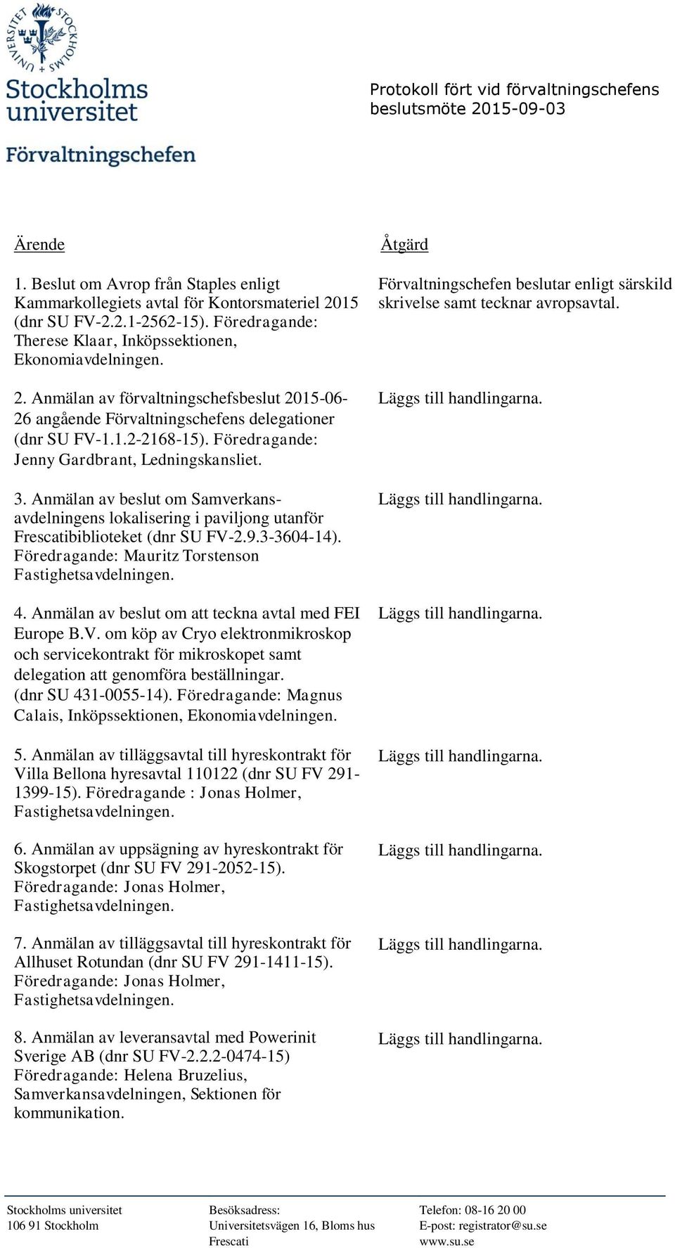 Föredragande: Jenny Gardbrant, Ledningskansliet. 3. Anmälan av beslut om Samverkansavdelningens lokalisering i paviljong utanför biblioteket (dnr SU FV-2.9.3-3604-14).