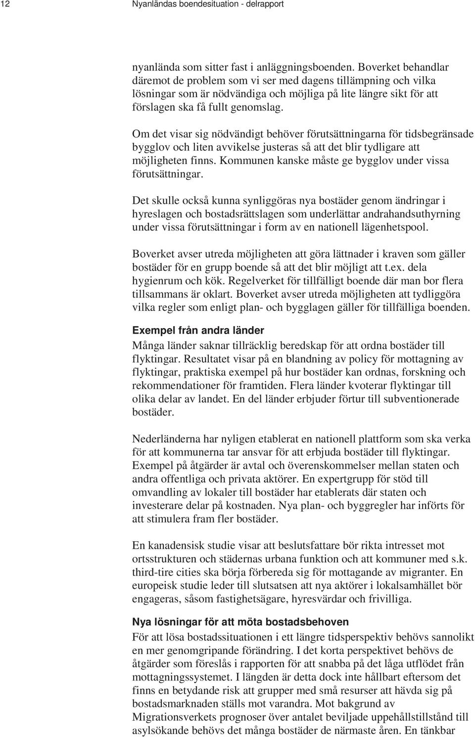 Om det visar sig nödvändigt behöver förutsättningarna för tidsbegränsade bygglov och liten avvikelse justeras så att det blir tydligare att möjligheten finns.