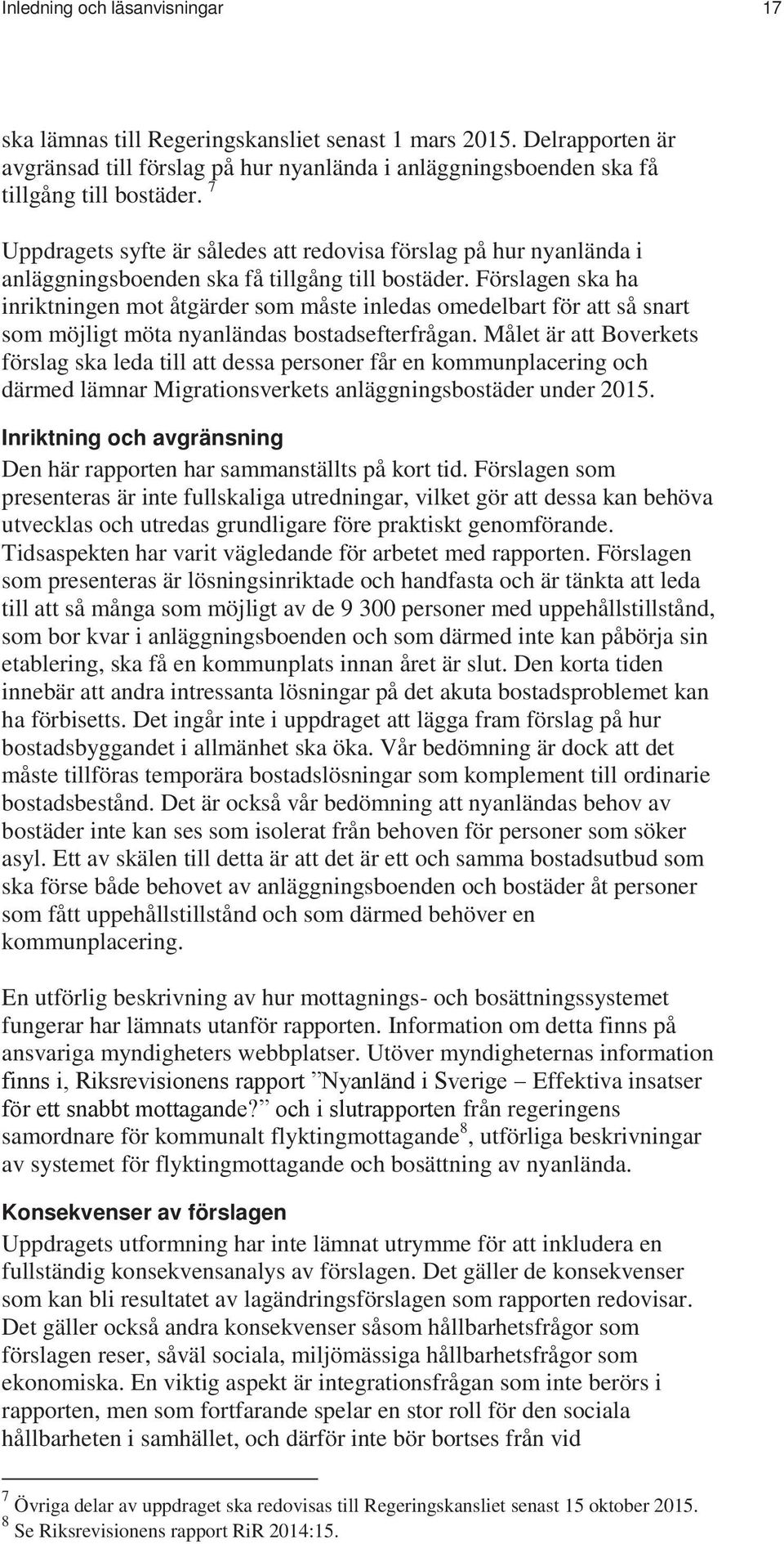 Förslagen ska ha inriktningen mot åtgärder som måste inledas omedelbart för att så snart som möjligt möta nyanländas bostadsefterfrågan.