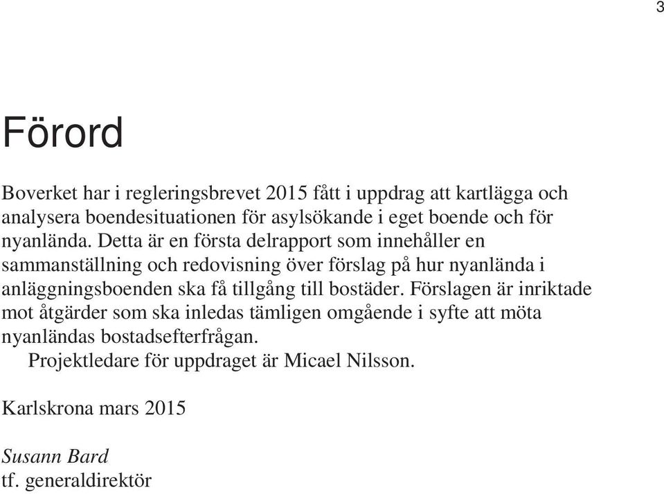 Detta är en första delrapport som innehåller en sammanställning och redovisning över förslag på hur nyanlända i anläggningsboenden