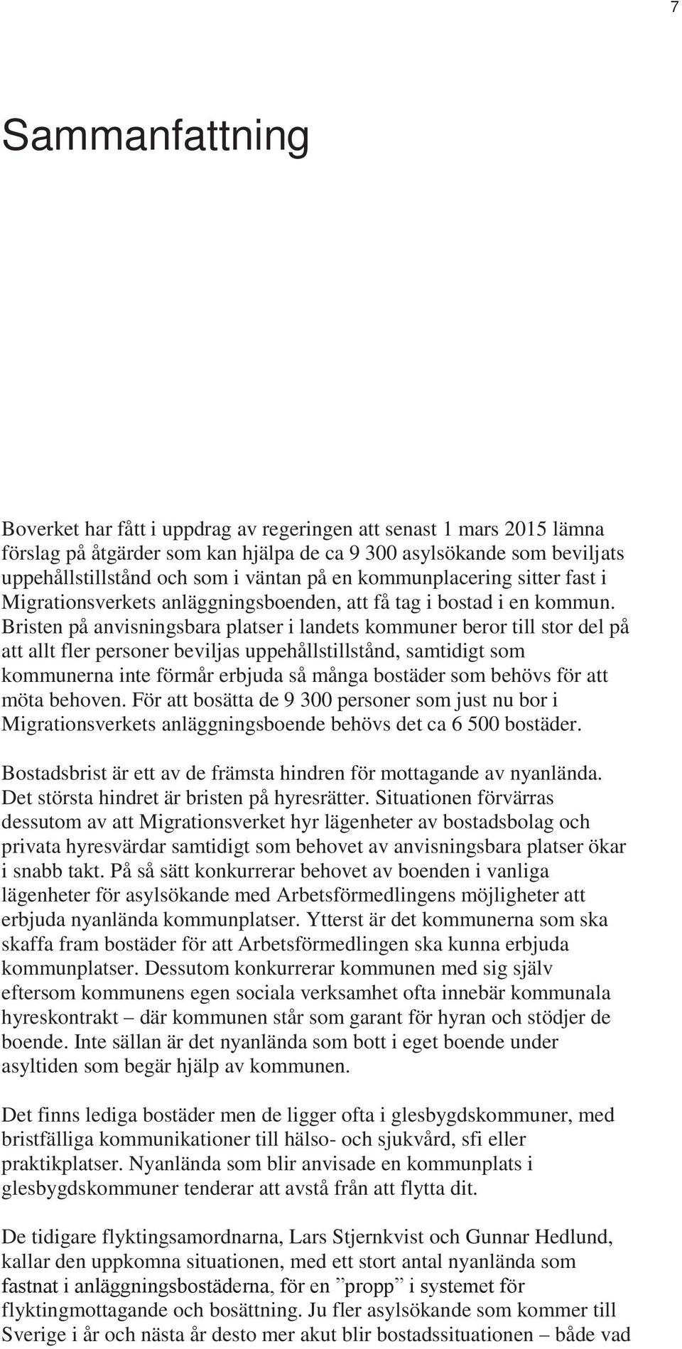 Bristen på anvisningsbara platser i landets kommuner beror till stor del på att allt fler personer beviljas uppehållstillstånd, samtidigt som kommunerna inte förmår erbjuda så många bostäder som