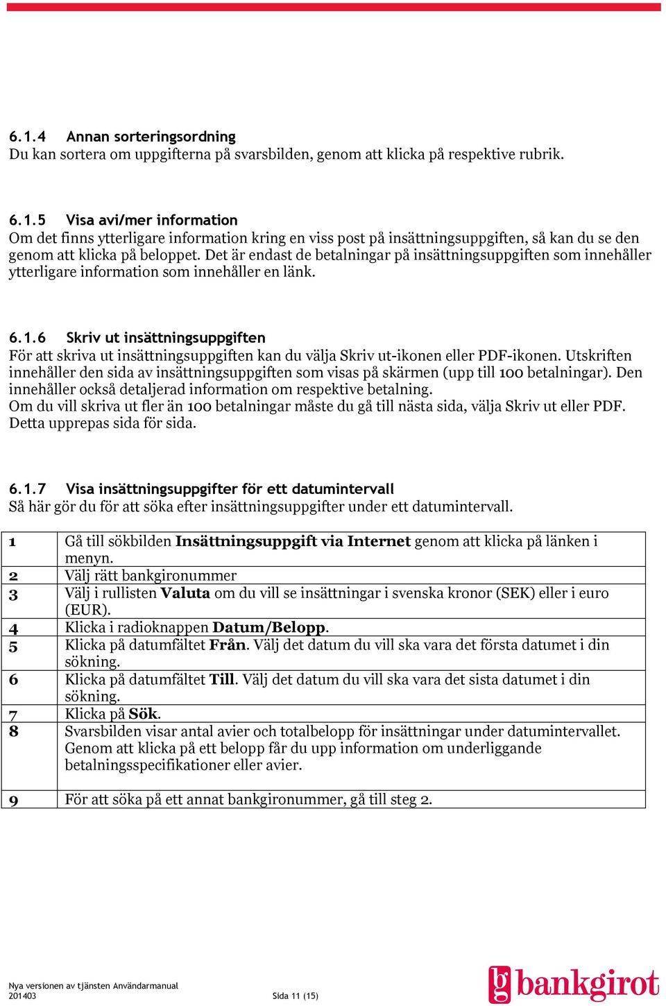 6 Skriv ut insättningsuppgiften För att skriva ut insättningsuppgiften kan du välja Skriv ut-ikonen eller PDF-ikonen.