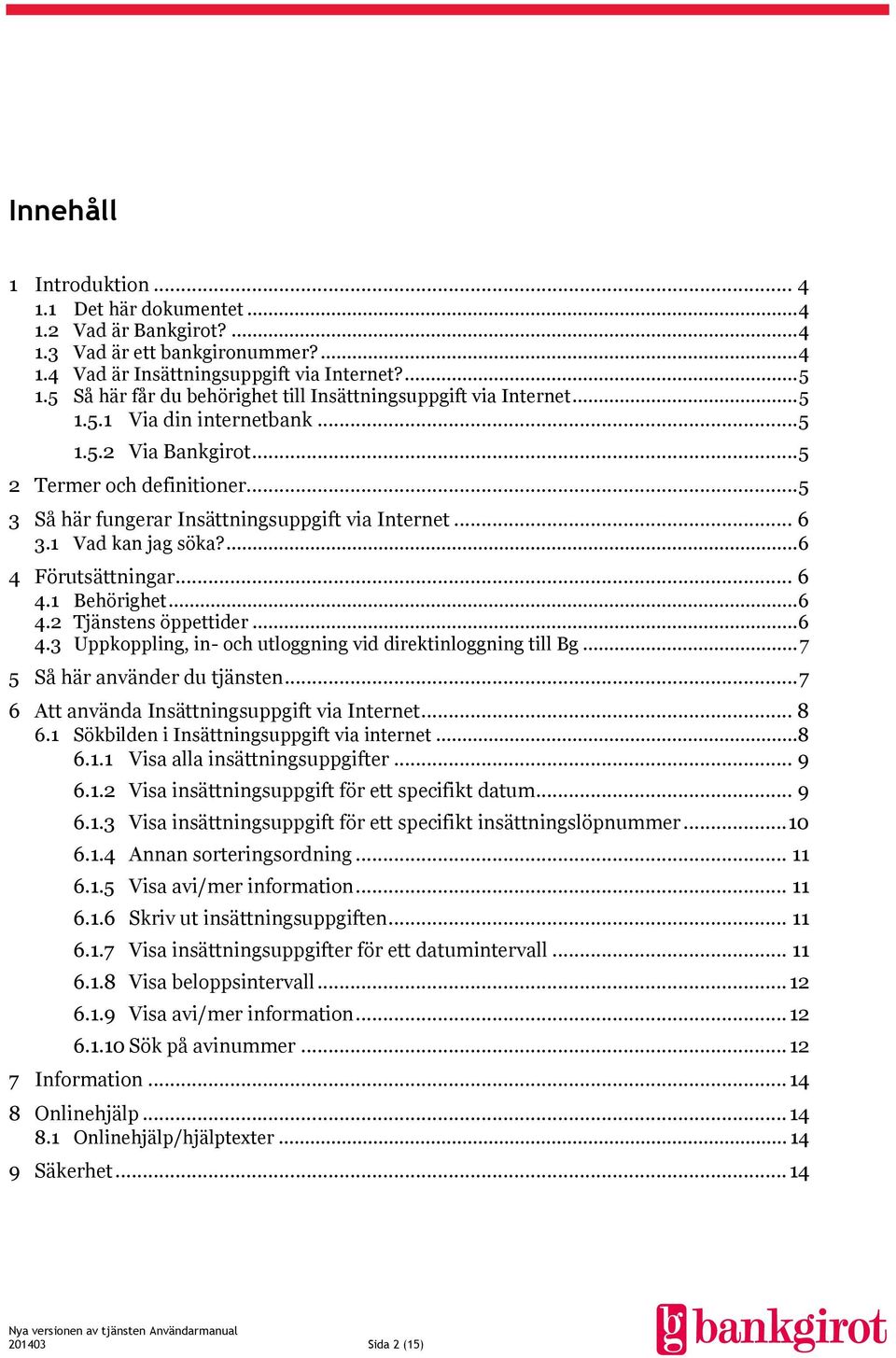 .. 5 3 Så här fungerar Insättningsuppgift via Internet... 6 3.1 Vad kan jag söka?... 6 4 Förutsättningar... 6 4.1 Behörighet... 6 4.2 Tjänstens öppettider... 6 4.3 Uppkoppling, in- och utloggning vid direktinloggning till Bg.