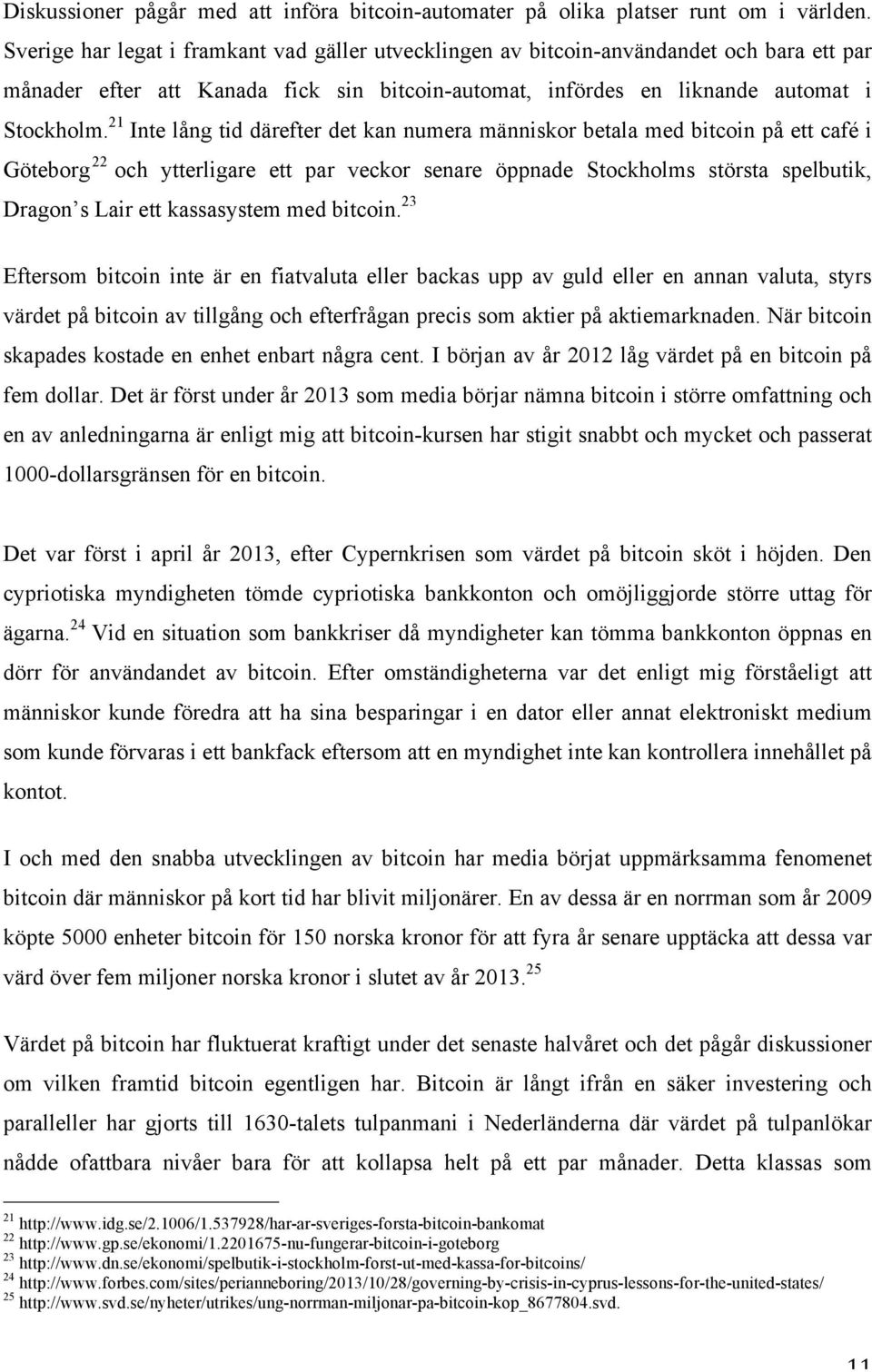 21 Inte lång tid därefter det kan numera människor betala med bitcoin på ett café i Göteborg 22 och ytterligare ett par veckor senare öppnade Stockholms största spelbutik, Dragon s Lair ett