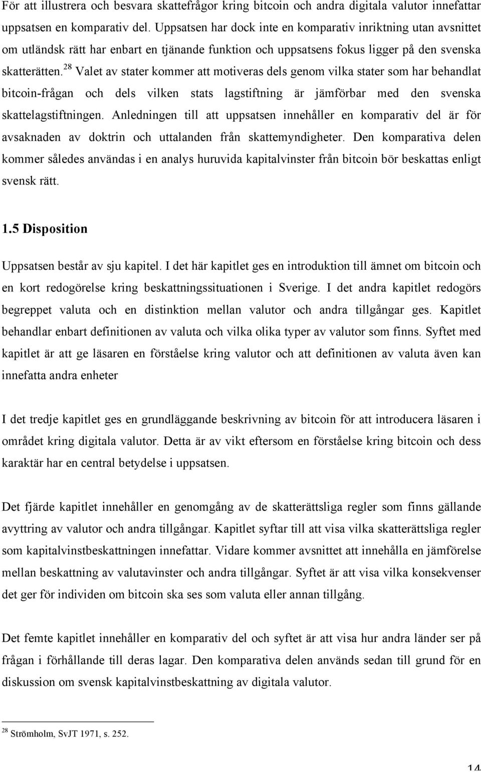 28 Valet av stater kommer att motiveras dels genom vilka stater som har behandlat bitcoin-frågan och dels vilken stats lagstiftning är jämförbar med den svenska skattelagstiftningen.