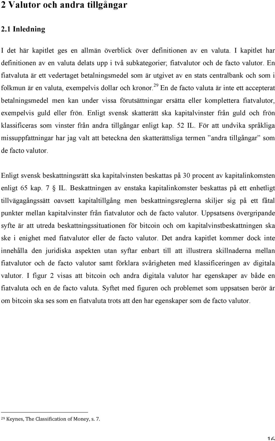 En fiatvaluta är ett vedertaget betalningsmedel som är utgivet av en stats centralbank och som i folkmun är en valuta, exempelvis dollar och kronor.