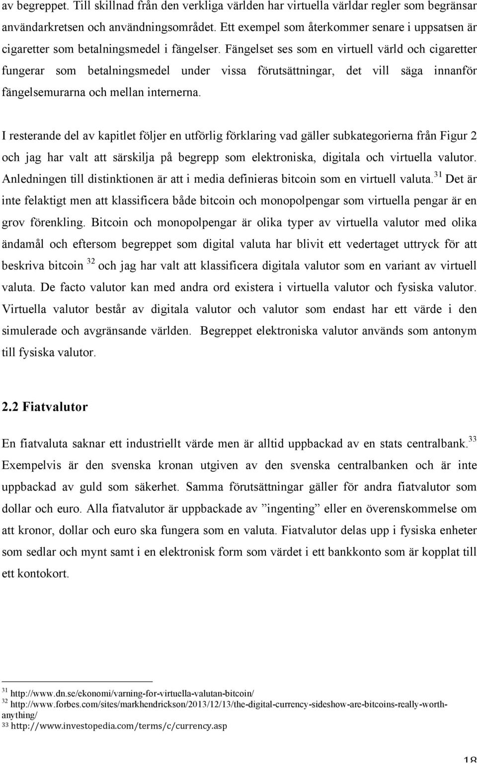 Fängelset ses som en virtuell värld och cigaretter fungerar som betalningsmedel under vissa förutsättningar, det vill säga innanför fängelsemurarna och mellan internerna.