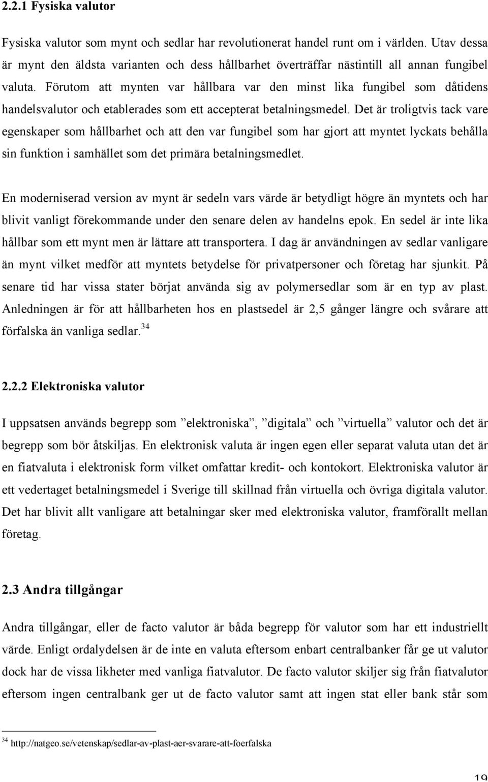 Förutom att mynten var hållbara var den minst lika fungibel som dåtidens handelsvalutor och etablerades som ett accepterat betalningsmedel.