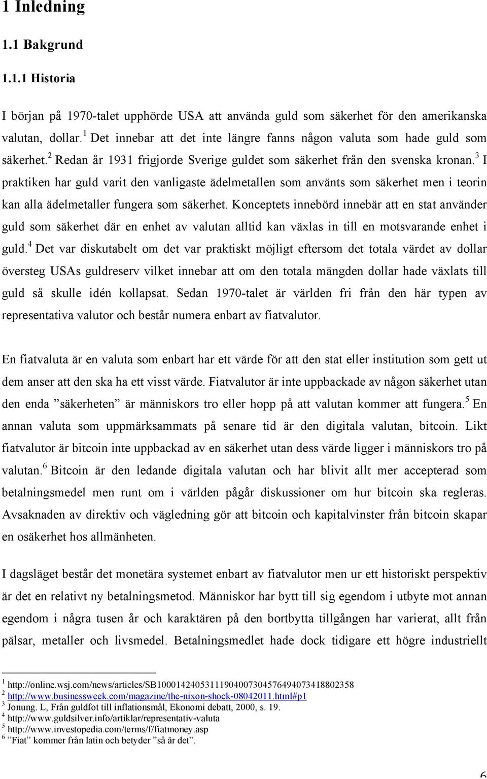 3 I praktiken har guld varit den vanligaste ädelmetallen som använts som säkerhet men i teorin kan alla ädelmetaller fungera som säkerhet.