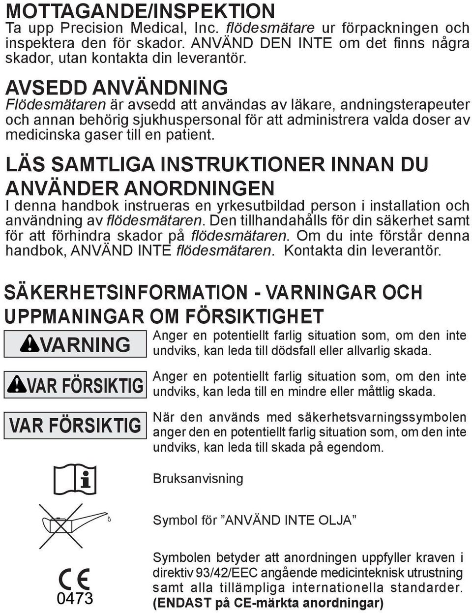 LÄS SAMTLIGA INSTRUKTIONER INNAN DU ANVÄNDER ANORDNINGEN I denna handbok instrueras en yrkesutbildad person i installation och användning av flödesmätaren.