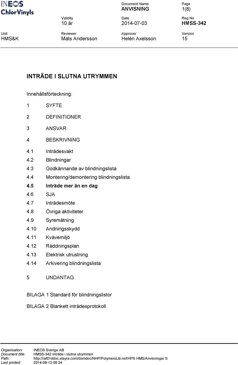 5 Inträde mer än en dag 4.6 SJA 4.7 Inträdesmöte 4.8 Övriga aktiviteter 4.9 Syremätning 4.10 Andningsskydd 4.11 Kvävemiljö 4.