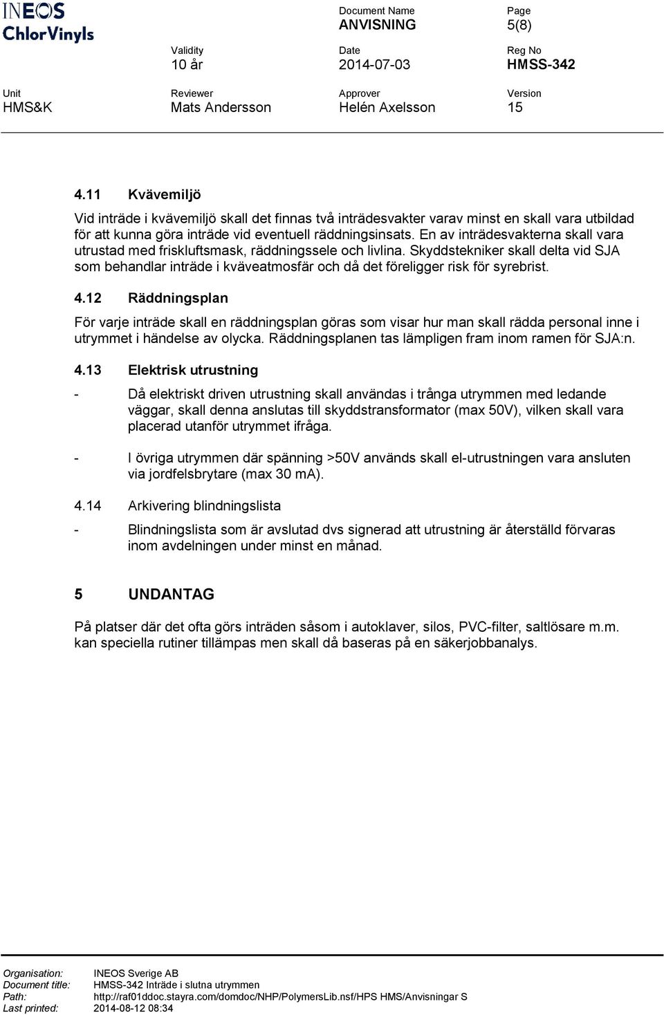 Skyddstekniker skall delta vid SJA som behandlar inträde i kväveatmosfär och då det föreligger risk för syrebrist. 4.