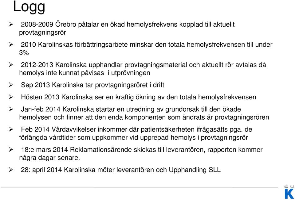 av den totala hemolysfrekvensen Jan-feb 2014 Karolinska startar en utredning av grundorsak till den ökade hemolysen och finner att den enda komponenten som ändrats är provtagningsrören Feb 2014