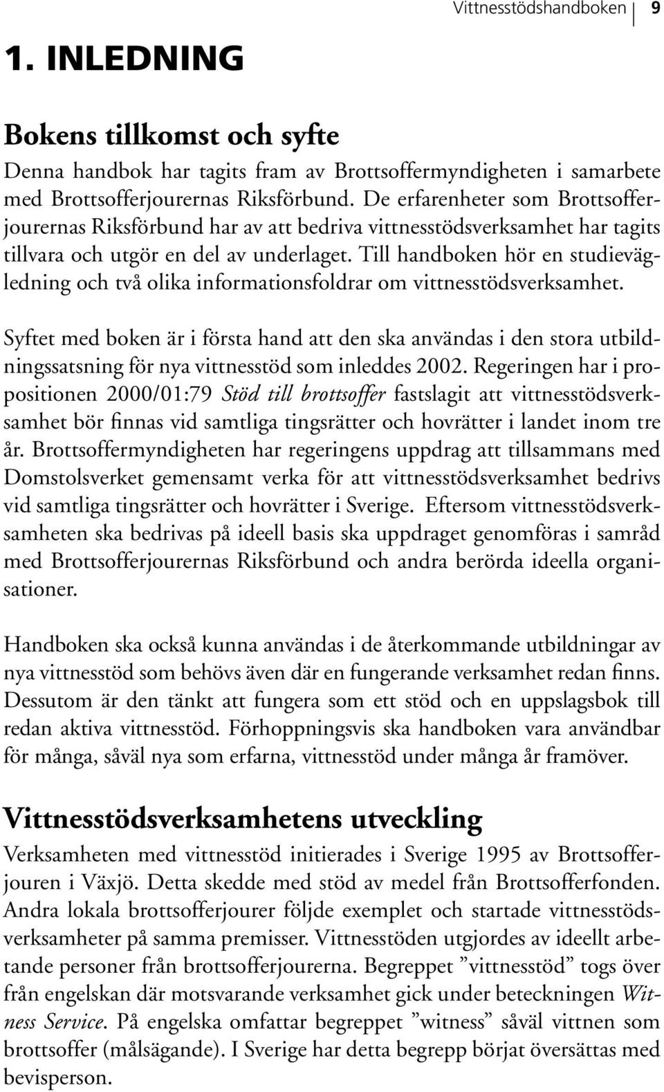 Till handboken hör en studievägledning och två olika informationsfoldrar om vittnesstödsverksamhet.