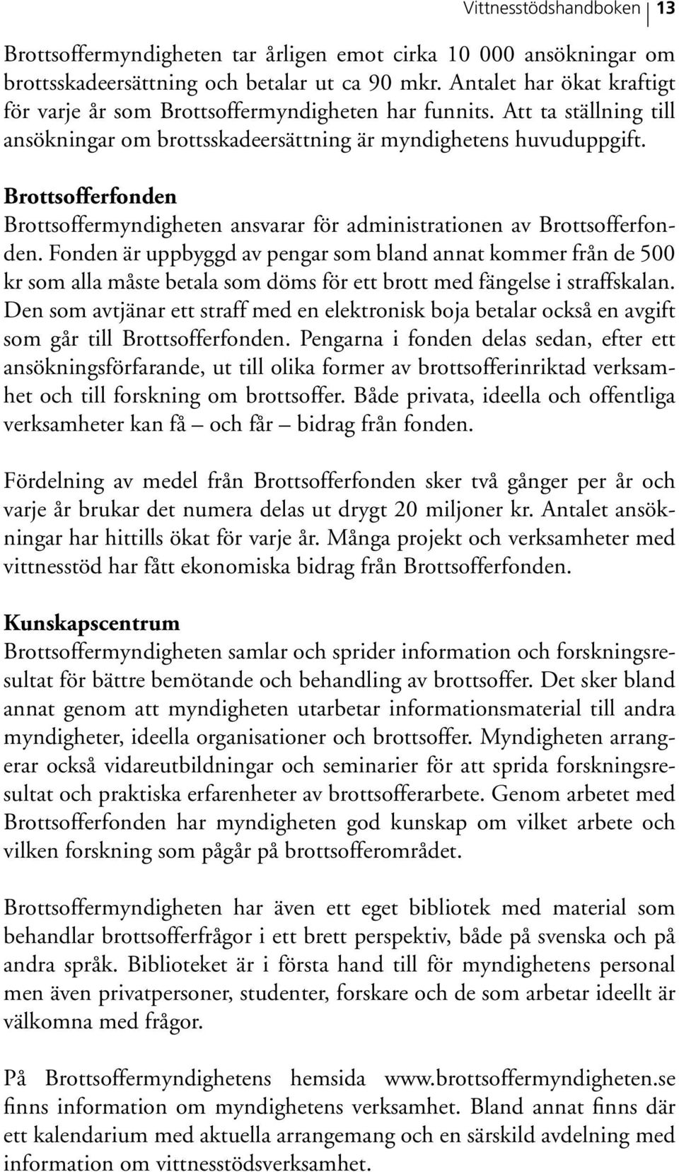 Brottsofferfonden Brottsoffermyndigheten ansvarar för administrationen av Brottsofferfonden.