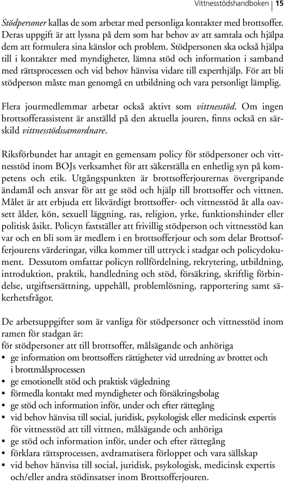 Stödpersonen ska också hjälpa till i kontakter med myndigheter, lämna stöd och information i samband med rättsprocessen och vid behov hänvisa vidare till experthjälp.