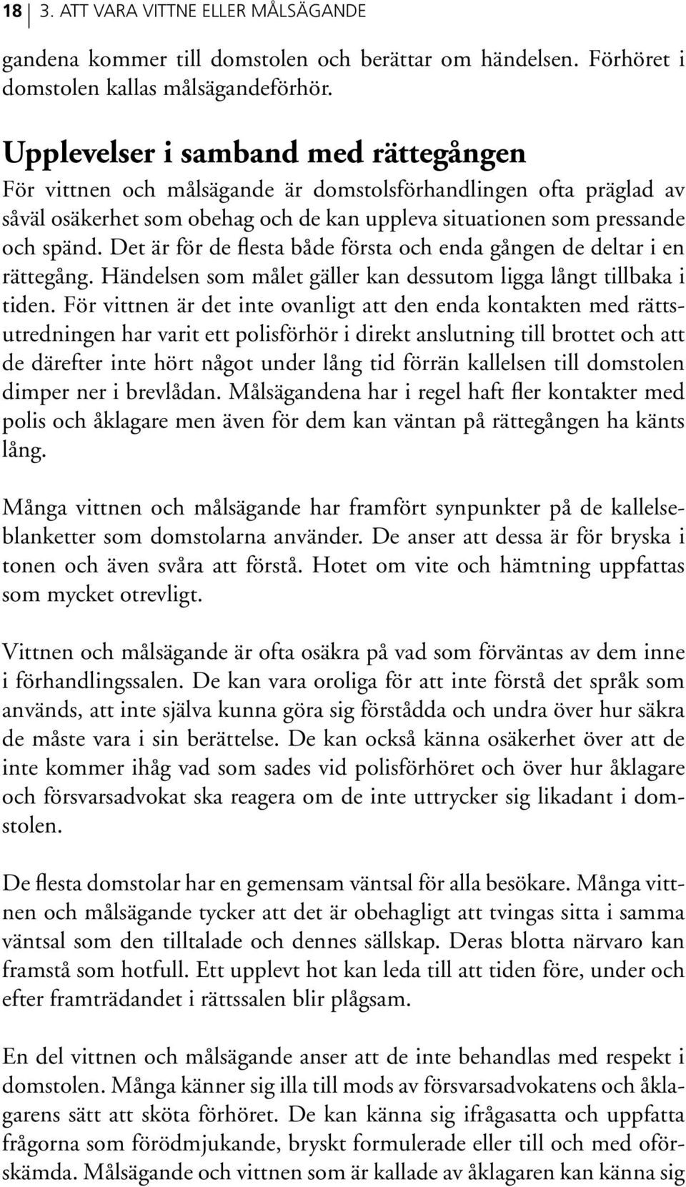 Det är för de flesta både första och enda gången de deltar i en rättegång. Händelsen som målet gäller kan dessutom ligga långt tillbaka i tiden.