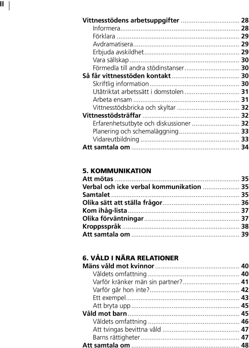 .. 32 Erfarenhetsutbyte och diskussioner... 32 Planering och schemaläggning... 33 Vidareutbildning... 33 Att samtala om... 34 5. KOMMUNIKATION Att mötas... 35 Verbal och icke verbal kommunikation.