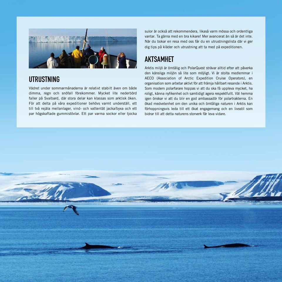 AKTSAMHET UTRUSTNING Vädret under sommarmånaderna är relativt stabilt även om både dimma, regn och snöfall förekommer.