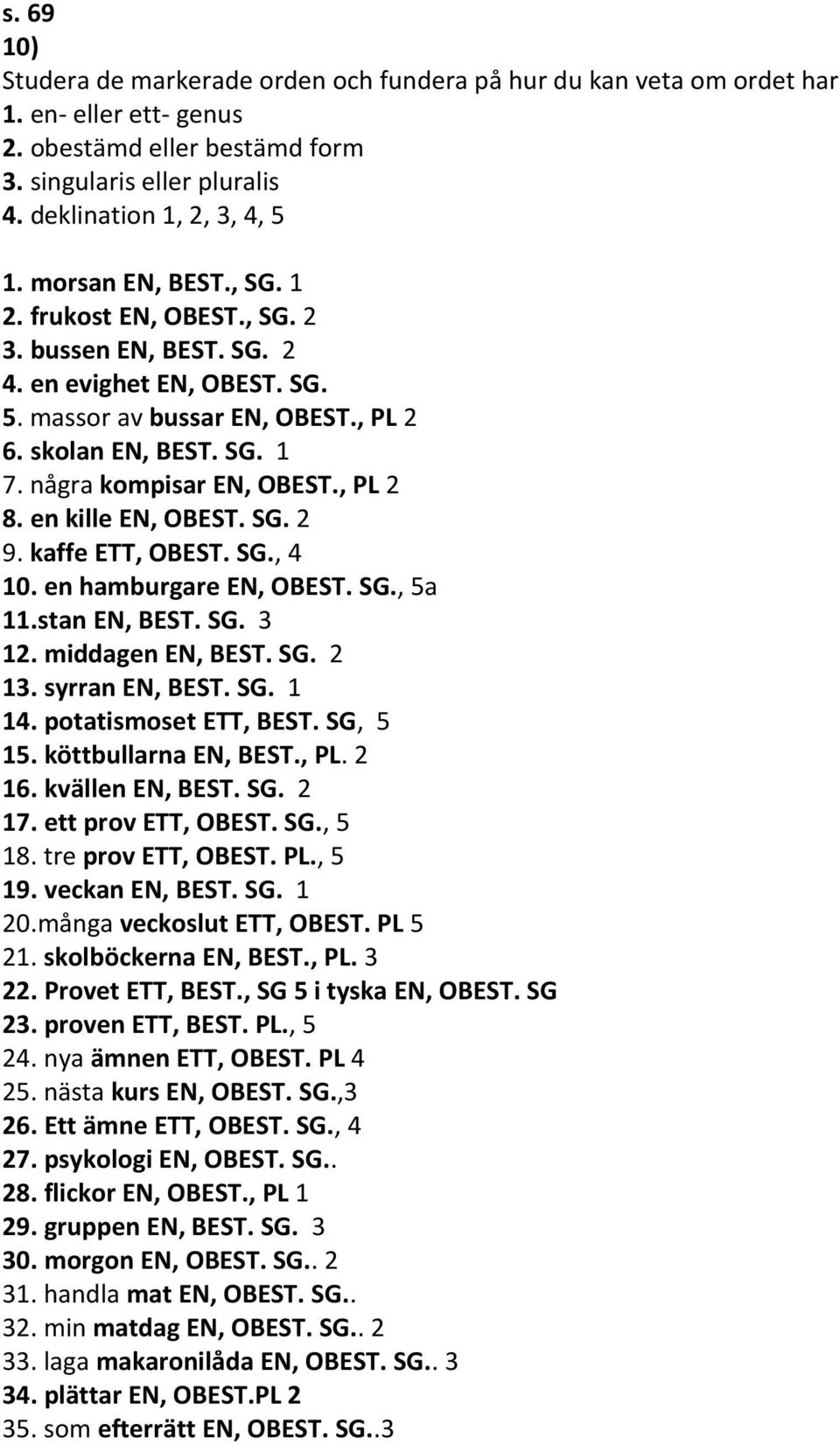 , PL 2 8. en kille EN, OBEST. SG. 2 9. kaffe ETT, OBEST. SG., 4 10. en hamburgare EN, OBEST. SG., 5a 11.stan EN, BEST. SG. 3 12. middagen EN, BEST. SG. 2 13. syrran EN, BEST. SG. 1 14.