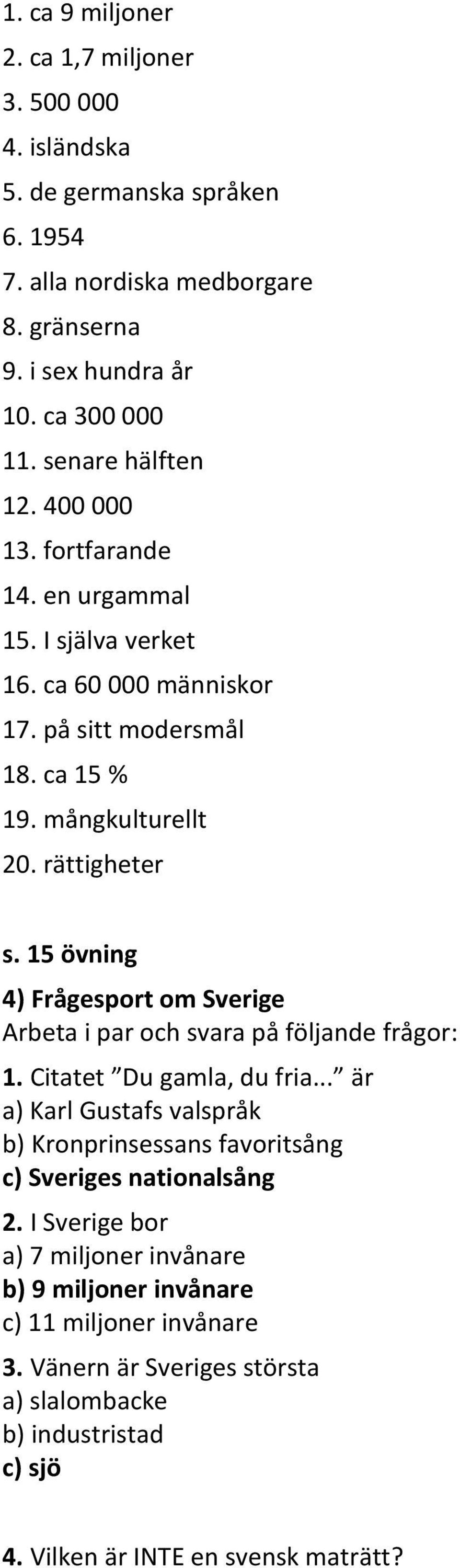 15 övning 4) Frågesport om Sverige Arbeta i par och svara på följande frågor: 1. Citatet Du gamla, du fria.