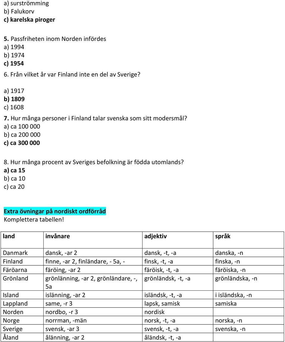 a) ca 15 b) ca 10 c) ca 20 Extra övningar på nordiskt ordförråd Komplettera tabellen!