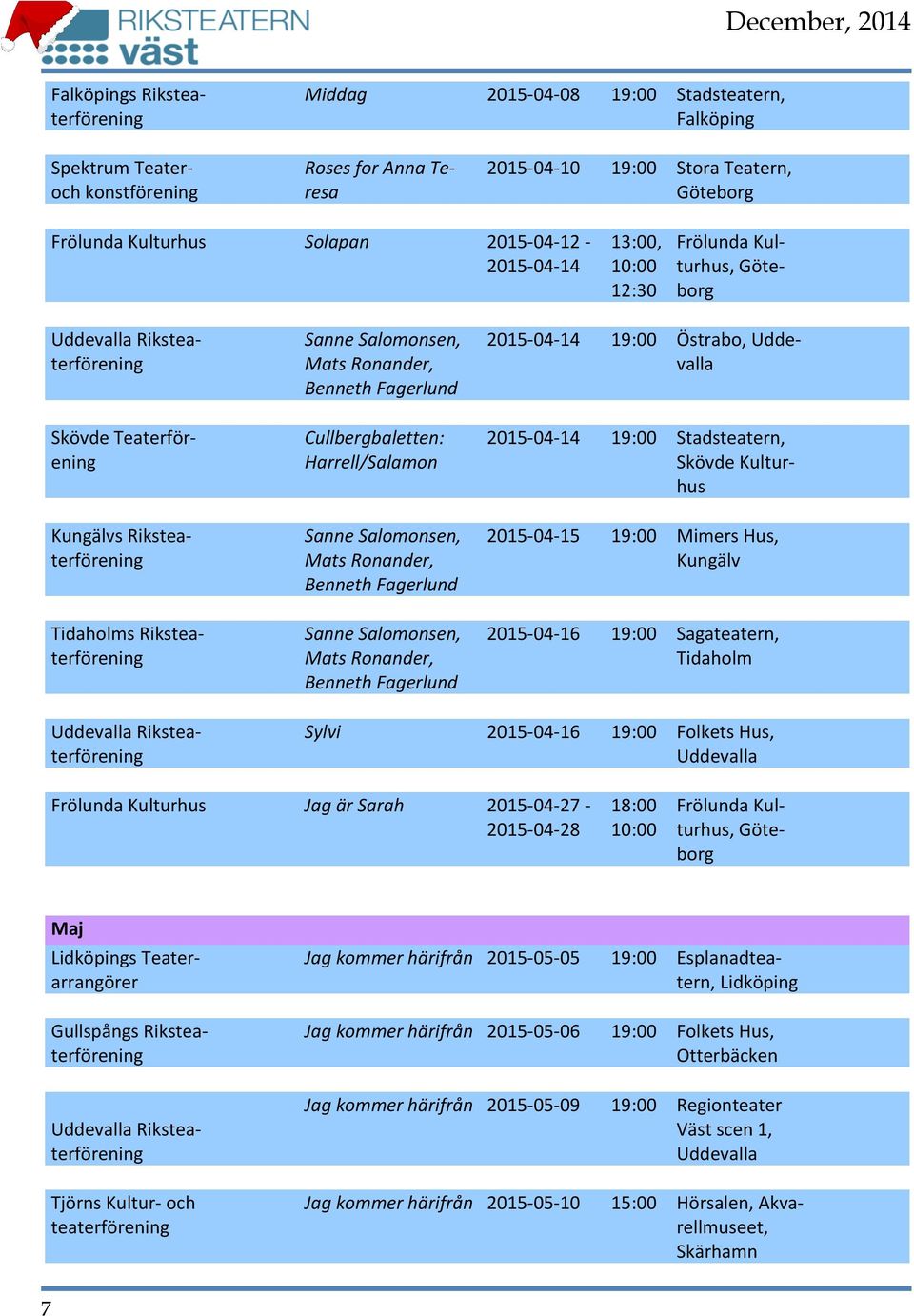 Cullbergbaletten: Harrell/Salamon 2015-04- 14 19:00 Östrabo, Udde- valla 2015-04- 14 19:00 Stadsteatern, 2015-04- 15 19:00 Mimers Hus, Kungälv 2015-04- 16 19:00 Sagateatern, Tidaholm Uddevalla