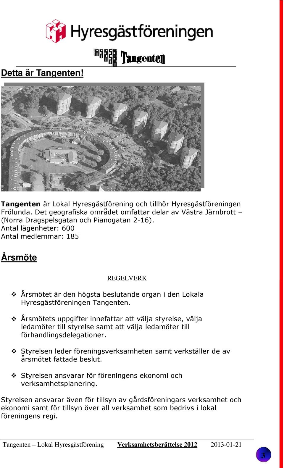 Antal lägenheter: 600 Antal medlemmar: 185 Årsmöte REGELVERK Årsmötet är den högsta beslutande organ i den Lokala Hyresgästföreningen Tangenten.