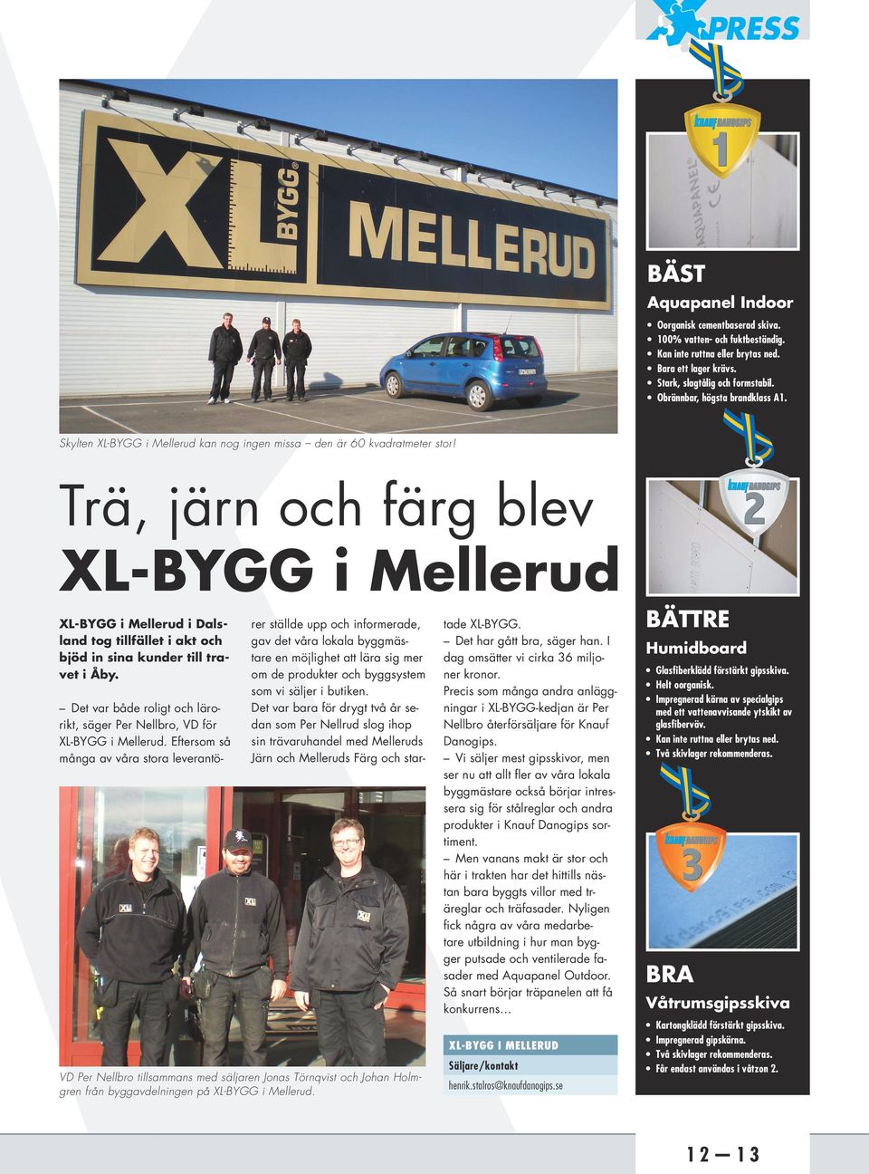Trä, järn och färg blev XL-BYGG i Mellerud XL-BYGG i Mellerud i Dalsland tog tillfället i akt och bjöd in sina kunder till travet i Åby.