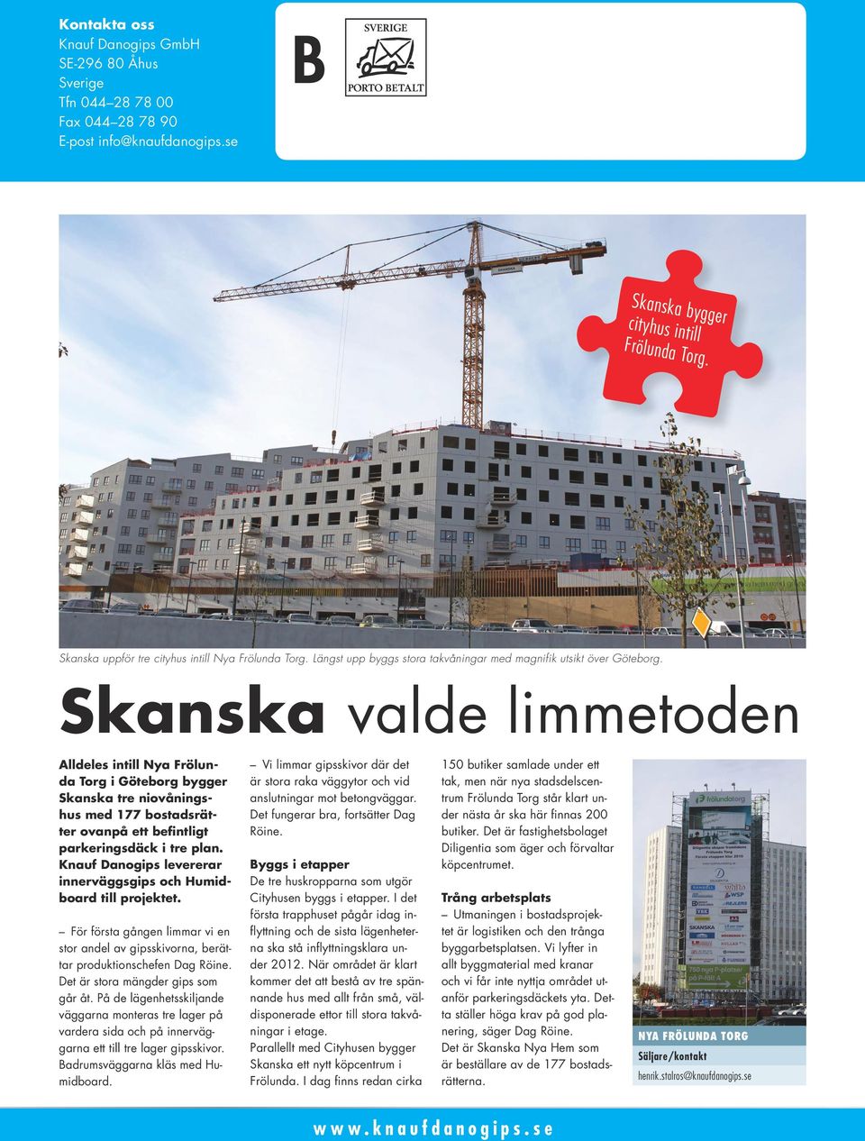 Skanska valde limmetoden Alldeles intill Nya Frölunda Torg i Göteborg bygger Skanska tre niovåningshus med 177 bostadsrätter ovanpå ett befintligt parkeringsdäck i tre plan.