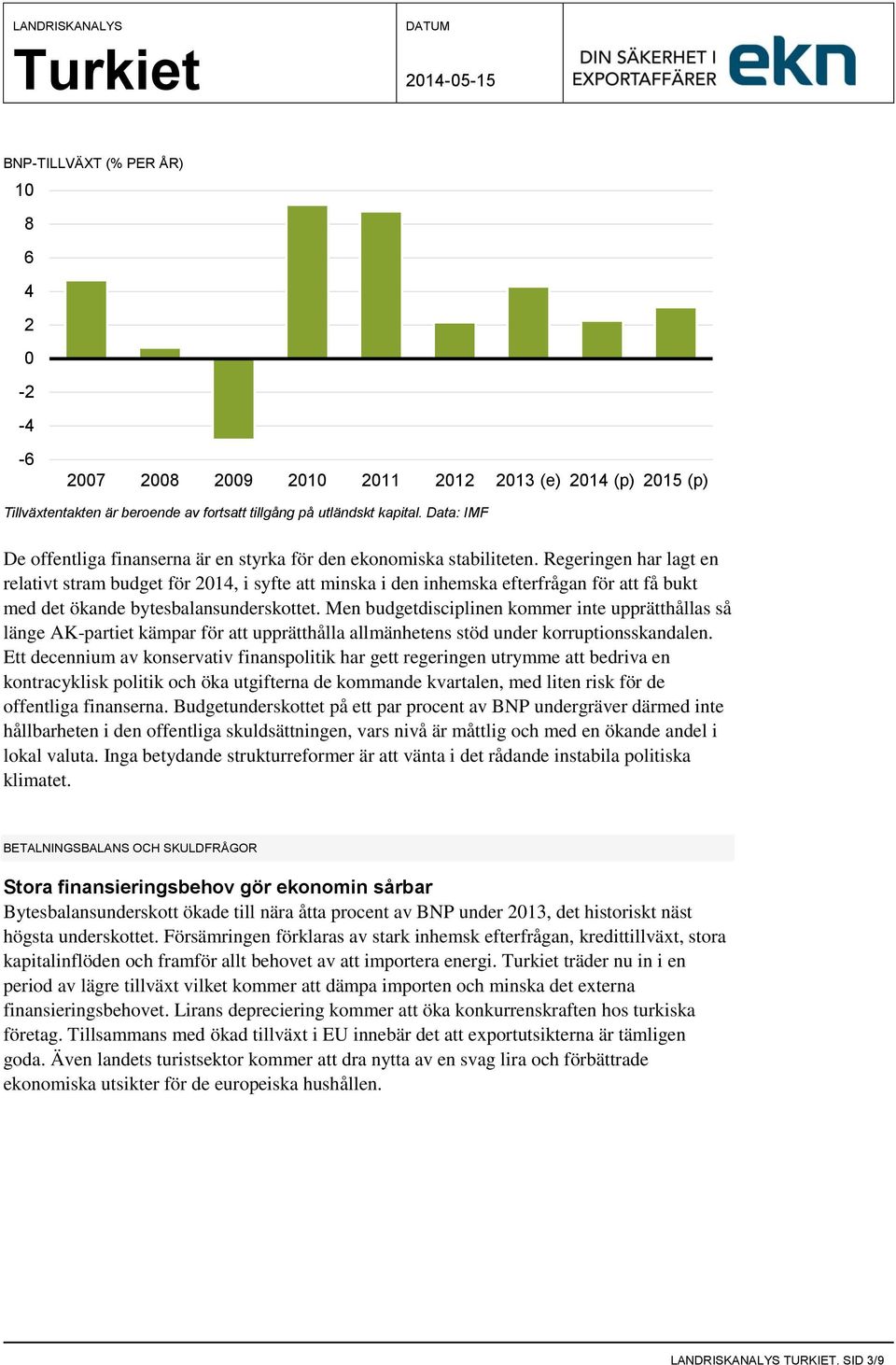 Regeringen har lagt en relativt stram budget för 2014, i syfte att minska i den inhemska efterfrågan för att få bukt med det ökande bytesbalansunderskottet.