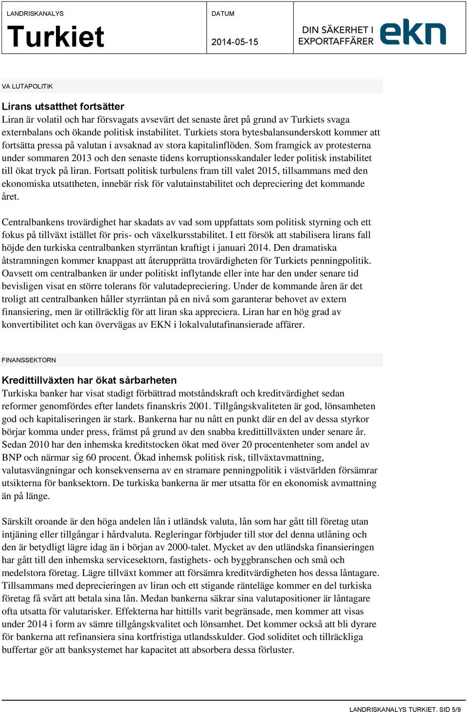 Som framgick av protesterna under sommaren 2013 och den senaste tidens korruptionsskandaler leder politisk instabilitet till ökat tryck på liran.