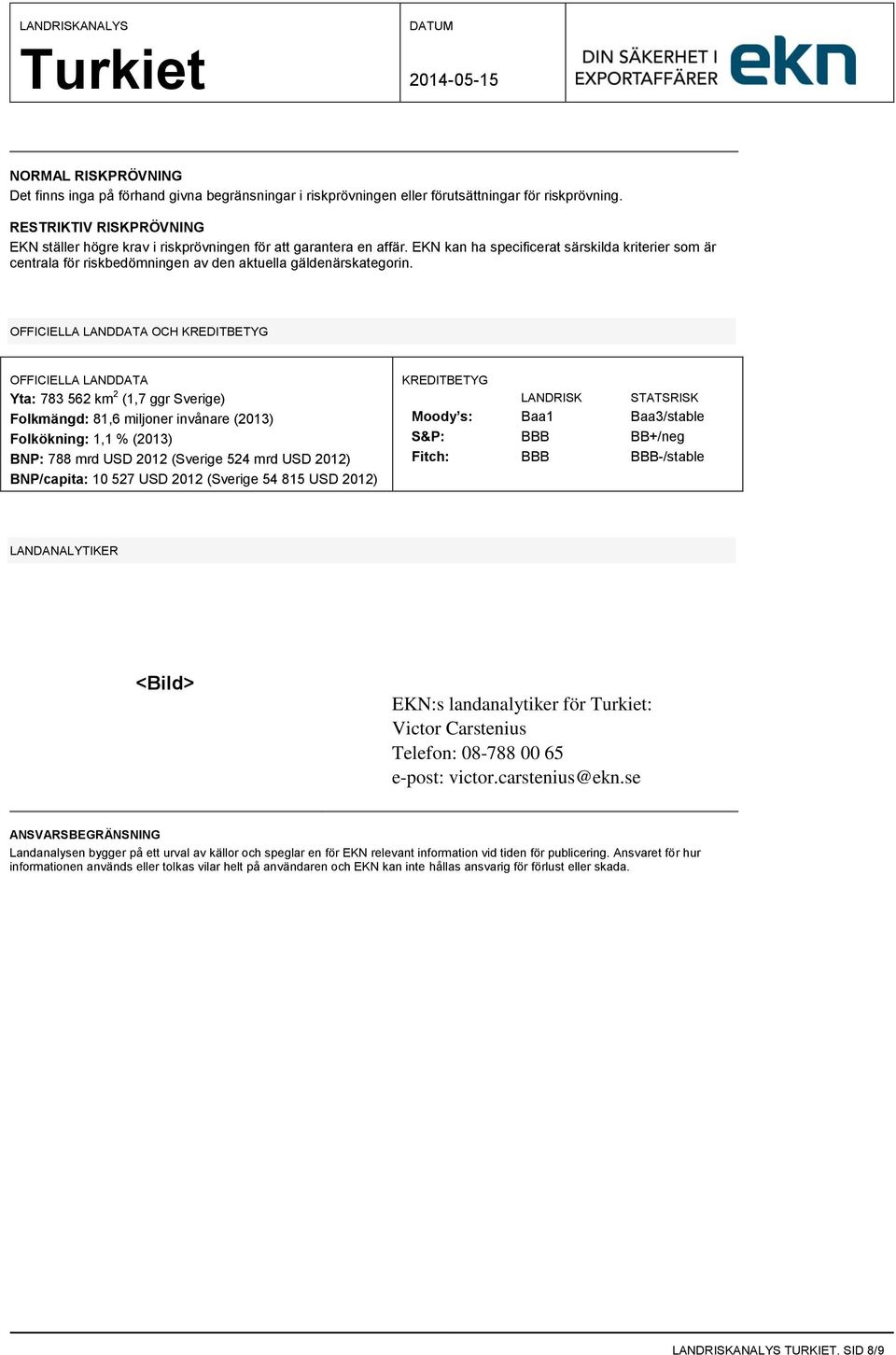 EKN kan ha specificerat särskilda kriterier som är centrala för riskbedömningen av den aktuella gäldenärskategorin.