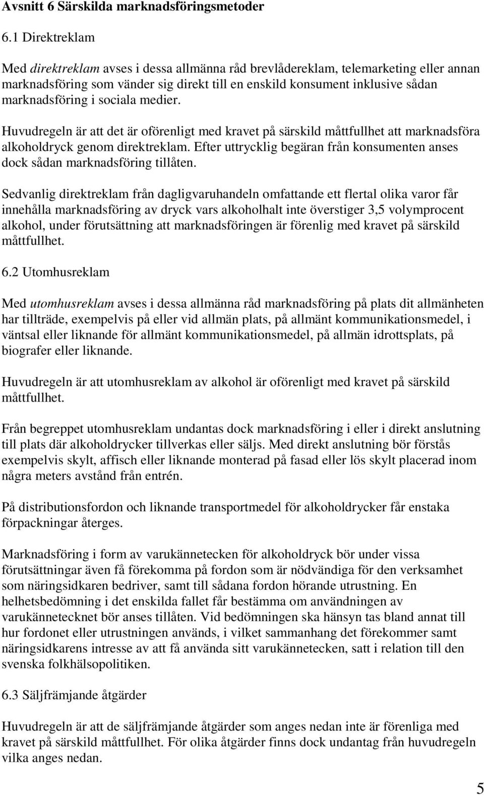 sociala medier. Huvudregeln är att det är oförenligt med kravet på särskild måttfullhet att marknadsföra alkoholdryck genom direktreklam.