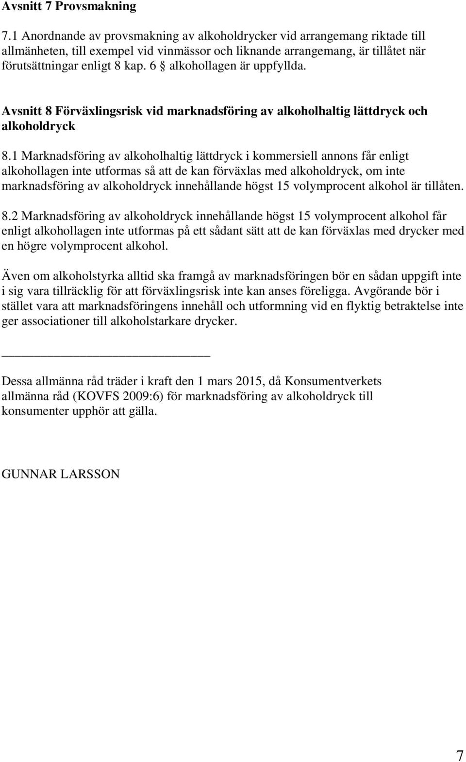 6 alkohollagen är uppfyllda. Avsnitt 8 Förväxlingsrisk vid marknadsföring av alkoholhaltig lättdryck och alkoholdryck 8.