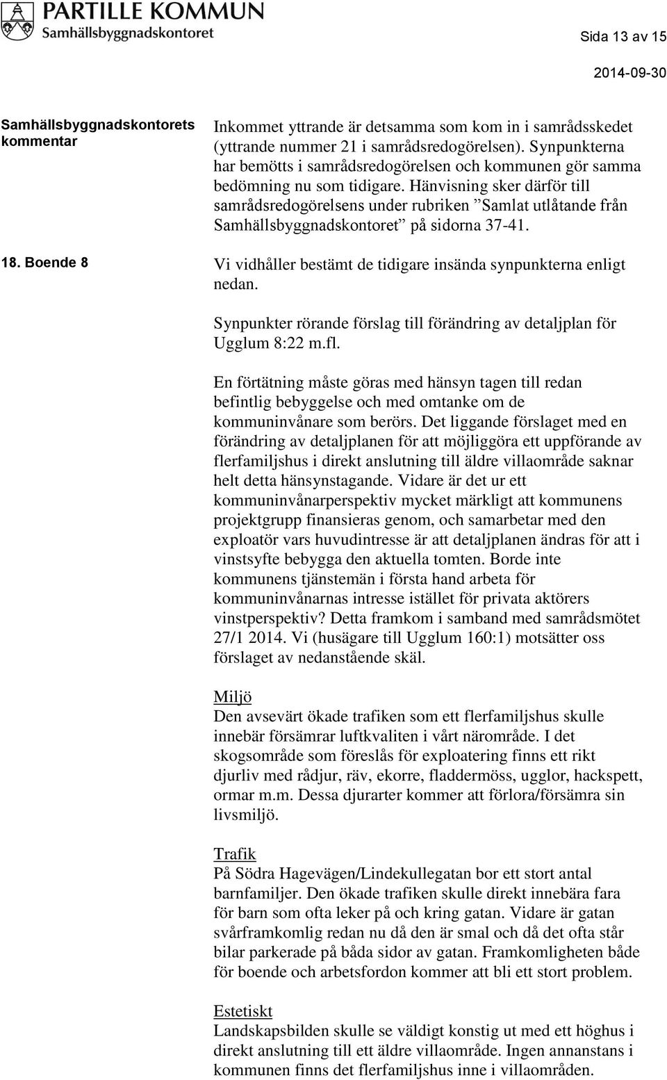 Hänvisning sker därför till samrådsredogörelsens under rubriken Samlat utlåtande från Samhällsbyggnadskontoret på sidorna 37-41. 18.