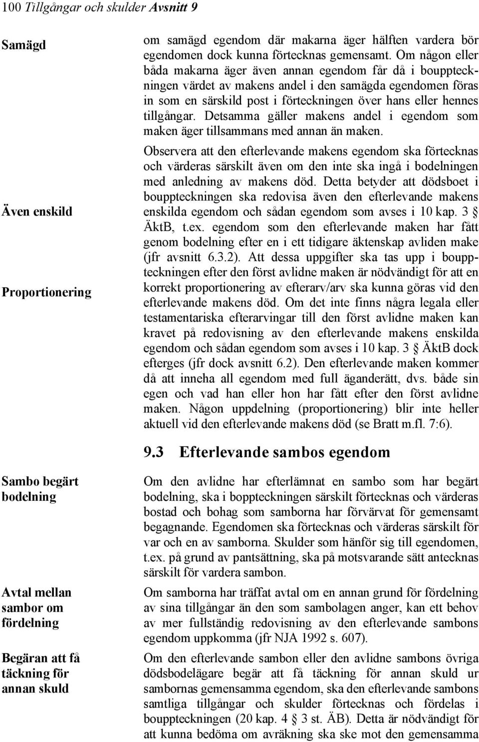 tillgångar. Detsamma gäller makens andel i egendom som maken äger tillsammans med annan än maken.