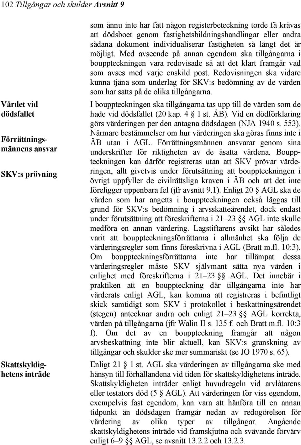 Med avseende på annan egendom ska tillgångarna i bouppteckningen vara redovisade så att det klart framgår vad som avses med varje enskild post.